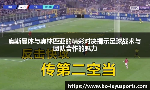 奥斯曼体与奥林匹亚的精彩对决揭示足球战术与团队合作的魅力