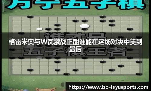 格雷米奥与W瓦激战正酣谁能在这场对决中笑到最后