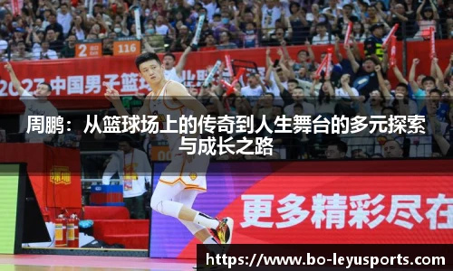 周鹏：从篮球场上的传奇到人生舞台的多元探索与成长之路